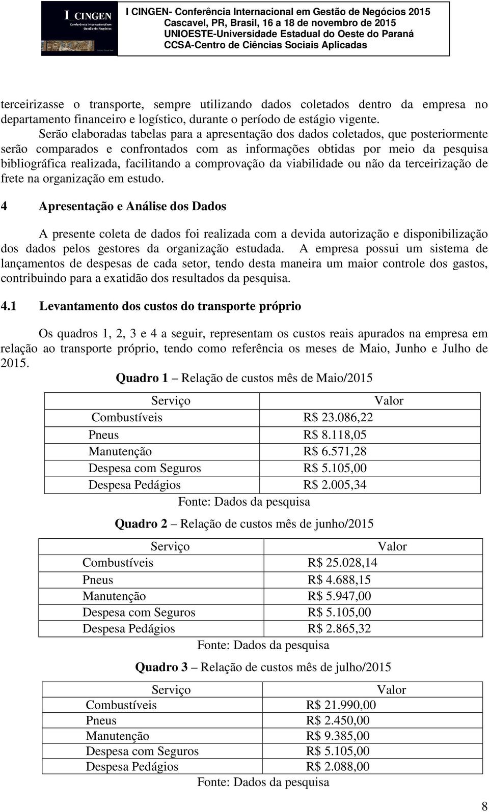 facilitando a comprovação da viabilidade ou não da terceirização de frete na organização em estudo.