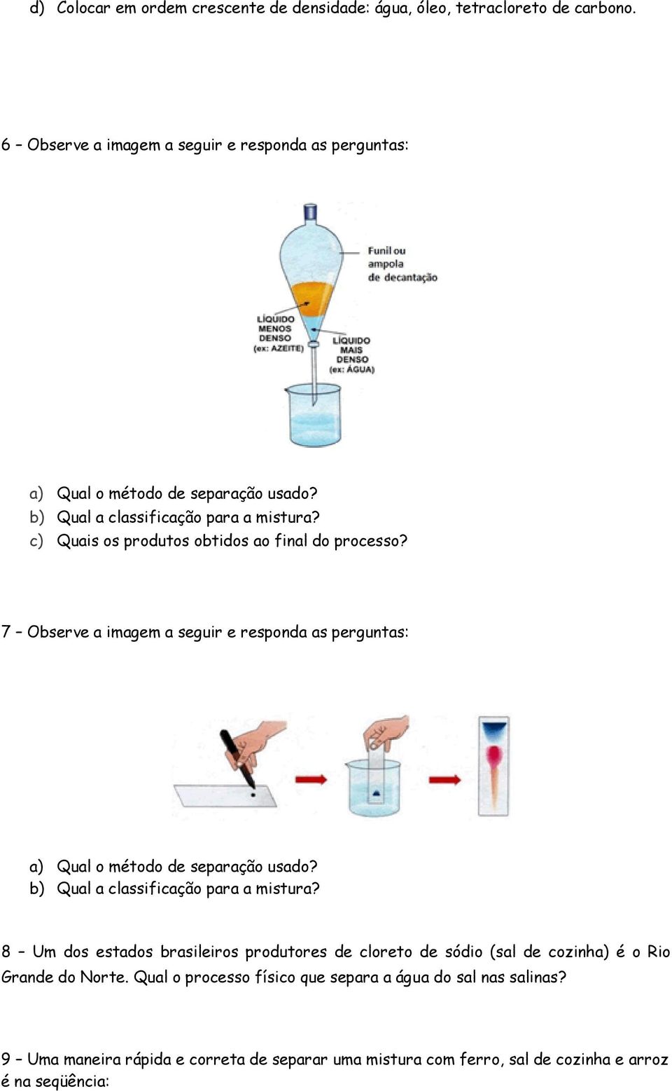 c) Quais os produtos obtidos ao final do processo? 7 Observe a imagem a seguir e responda as perguntas: a) Qual o método de separação usado?