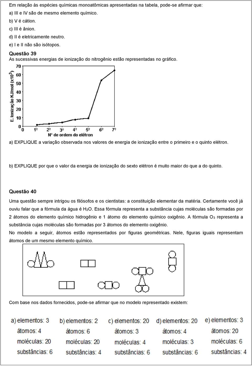 a) EXPLIQUE a variação observada nos valores de energia de ionização entre o primeiro e o quinto elétron.