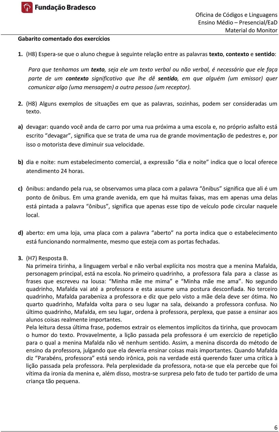 de um contexto significativo que lhe dê sentido, em que alguém (um emissor) quer comunicar algo (uma mensagem) a outra pessoa (um receptor). 2.