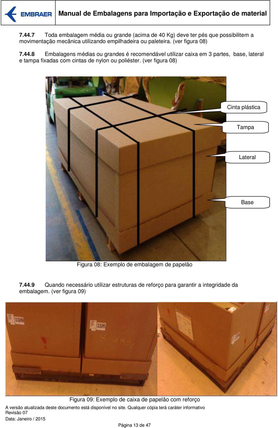 8 Embalagens médias ou grandes é recomendável utilizar caixa em 3 partes, base, lateral e tampa fixadas com cintas de nylon ou poliéster.