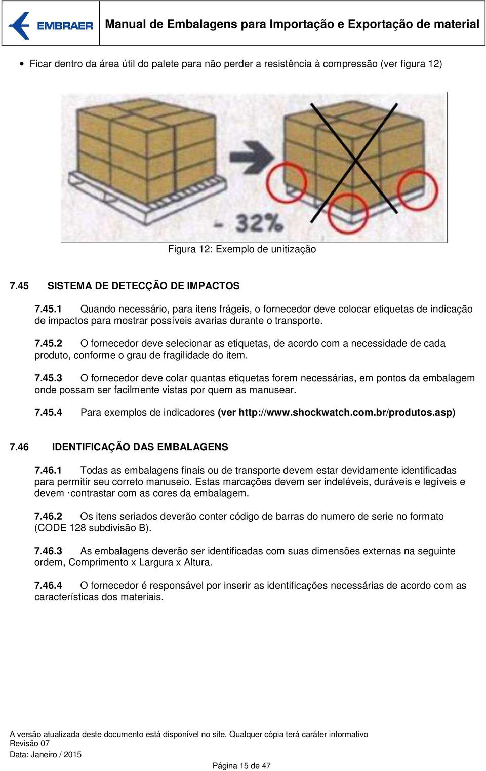 7.45.3 O fornecedor deve colar quantas etiquetas forem necessárias, em pontos da embalagem onde possam ser facilmente vistas por quem as manusear. 7.45.4 Para exemplos de indicadores (ver http://www.