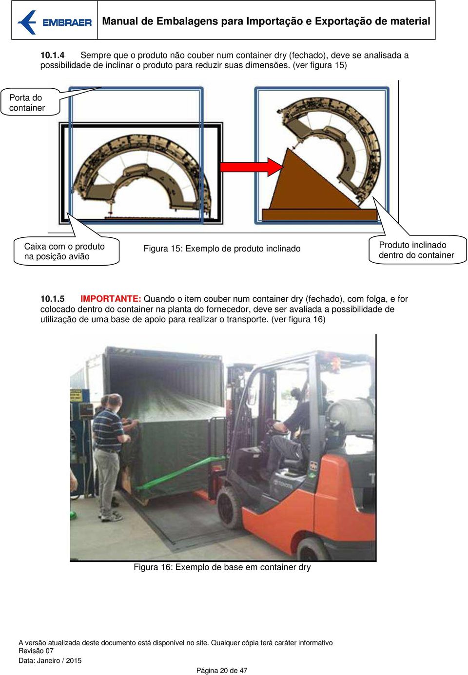 1.5 IMPORTANTE: Quando o item couber num container dry (fechado), com folga, e for colocado dentro do container na planta do fornecedor, deve ser