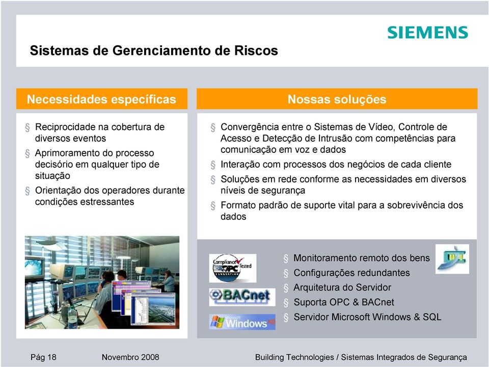 Interação com processos dos negócios de cada cliente Soluções em rede conforme as necessidades em diversos níveis de segurança Formato padrão de suporte vital para a sobrevivência dos dados