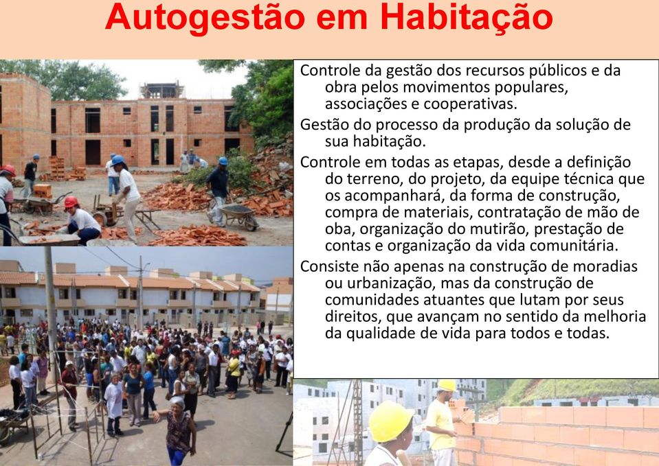 Controle em todas as etapas, desde a definição do terreno, do projeto, da equipe técnica que os acompanhará, da forma de construção, compra de materiais,