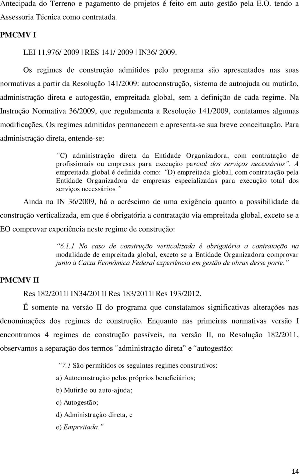 autogestão, empreitada global, sem a definição de cada regime. Na Instrução Normativa 36/2009, que regulamenta a Resolução 141/2009, contatamos algumas modificações.