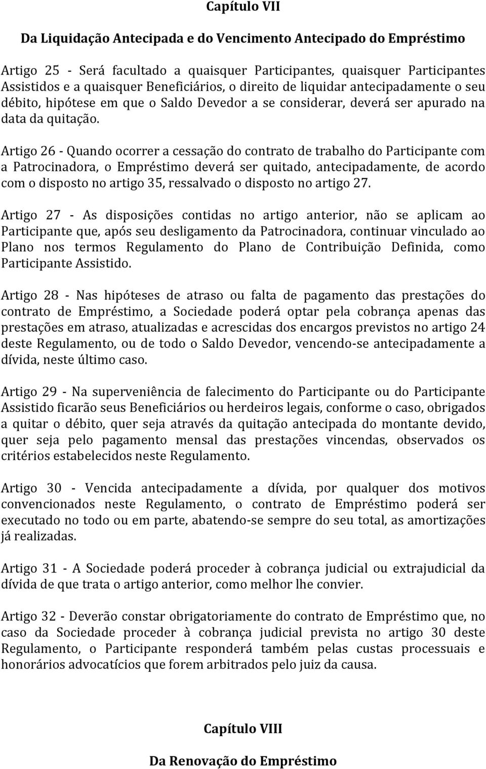 Artigo 26 - Quando ocorrer a cessação do contrato de trabalho do Participante com a Patrocinadora, o Empréstimo deverá ser quitado, antecipadamente, de acordo com o disposto no artigo 35, ressalvado