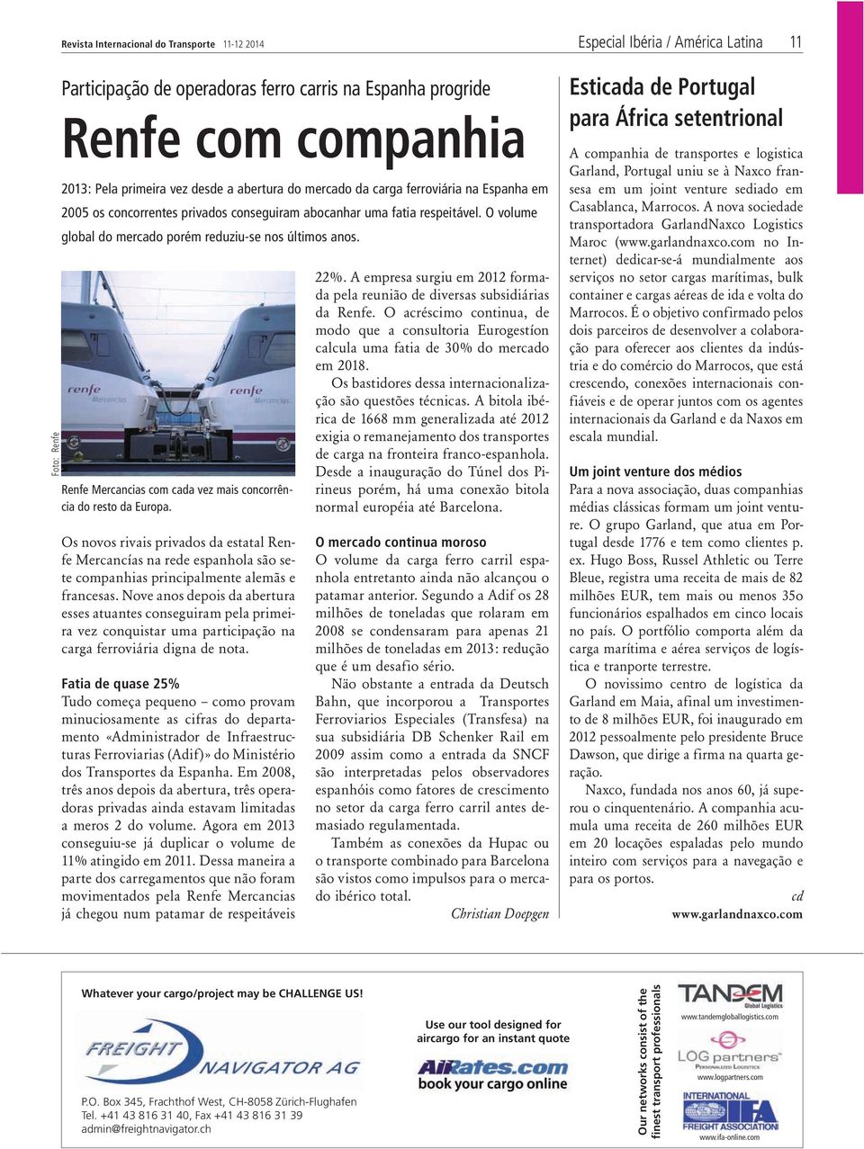 Renfe Mercancias com cada vez mais concorrência do resto da Europa. Os novos rivais privados da estatal Renfe Mercancías na rede espanhola são sete companhias principalmente alemãs e francesas.
