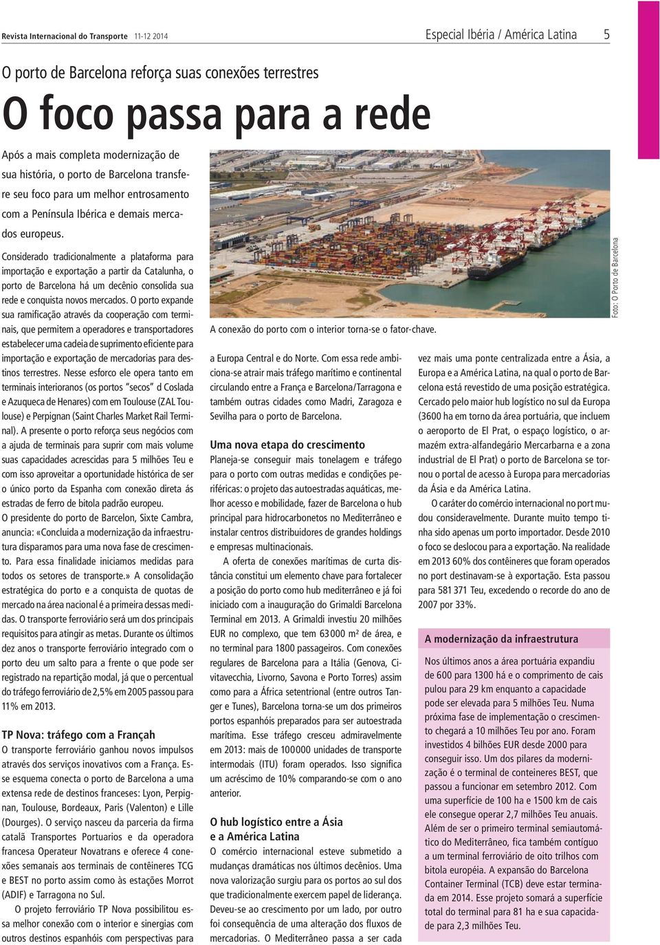 Considerado tradicionalmente a plataforma para importação e exportação a partir da Catalunha, o porto de Barcelona há um decênio consolida sua rede e conquista novos mercados.