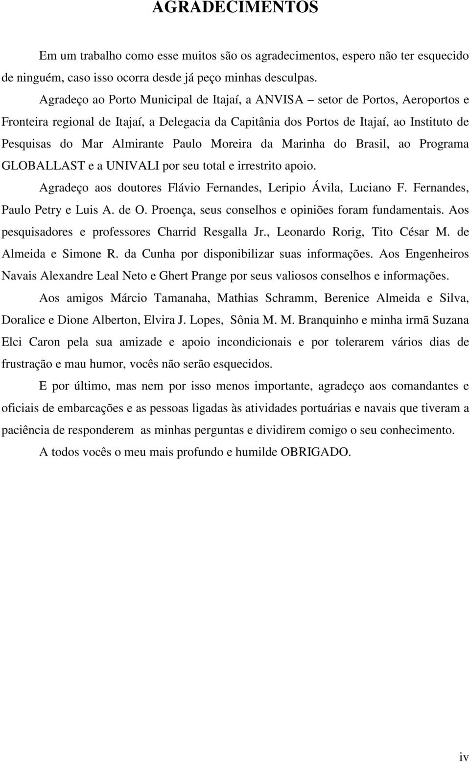 Paulo Moreira da Marinha do Brasil, ao Programa GLOBALLAST e a UNIVALI por seu total e irrestrito apoio. Agradeço aos doutores Flávio Fernandes, Leripio Ávila, Luciano F.