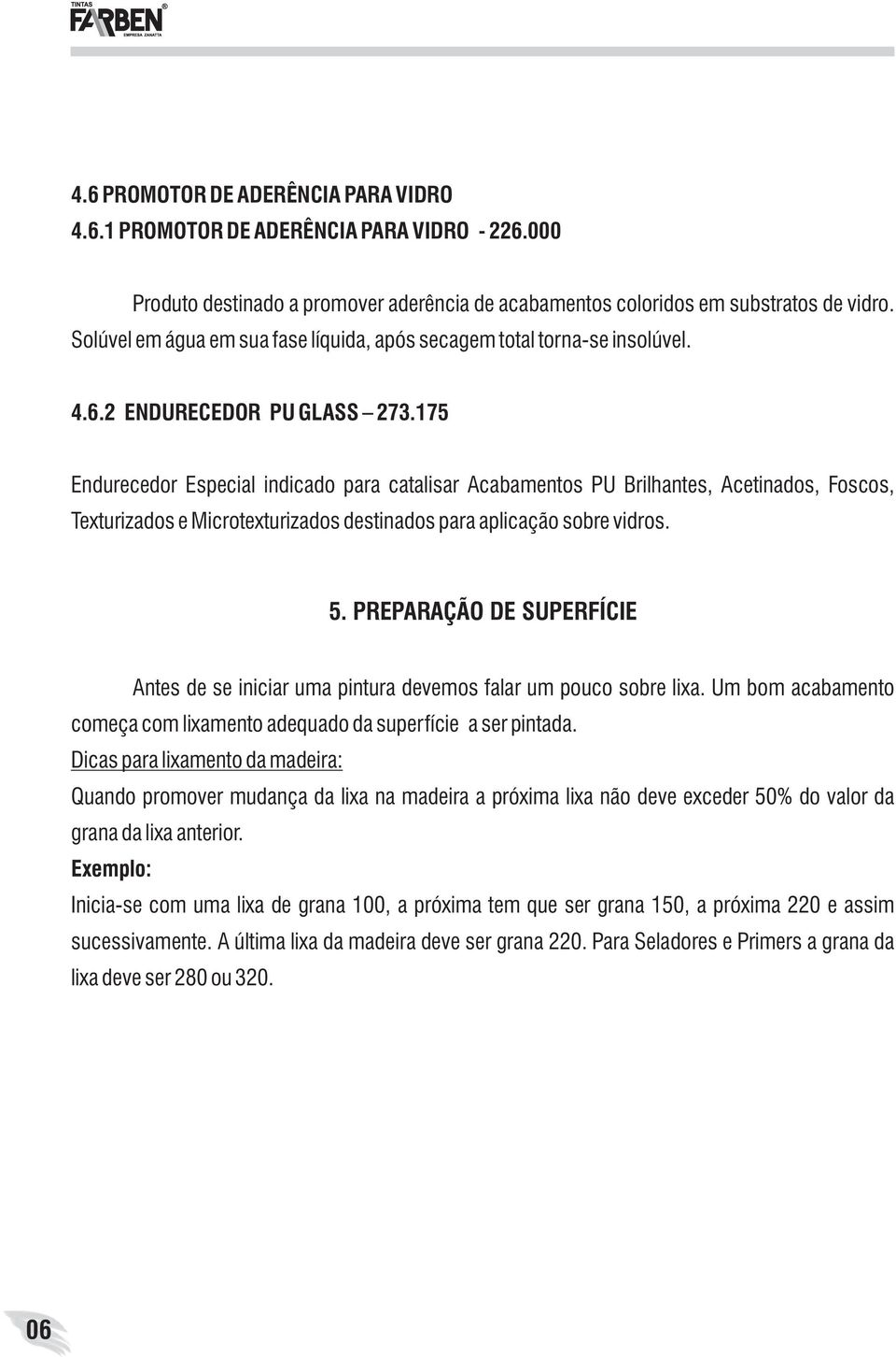 175 Endurecedor Especial indicado para catalisar Acabamentos PU Brilhantes, Acetinados, Foscos, Texturizados e Microtexturizados destinados para aplicação sobre vidros. 5.