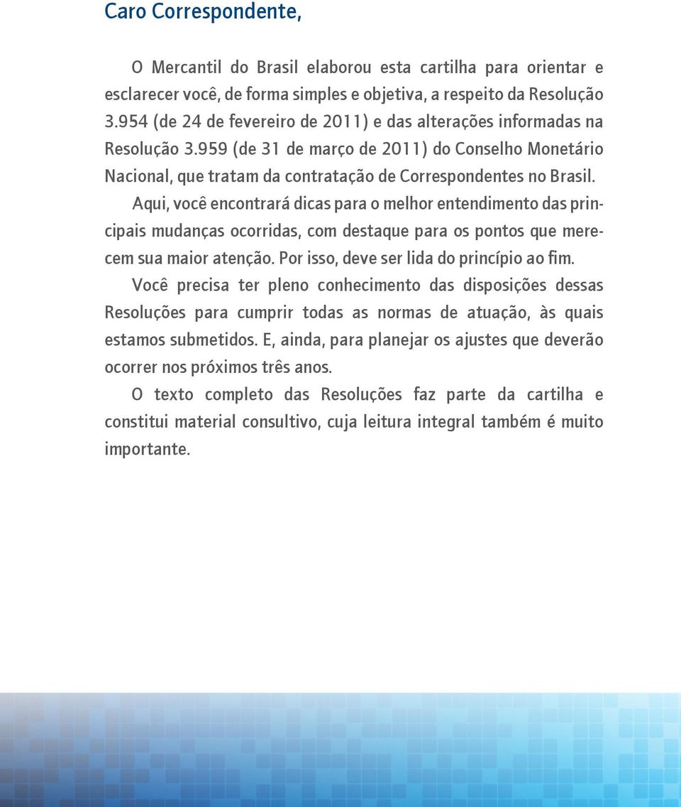 Aqui, você encontrará dicas para o melhor entendimento das principais mudanças ocorridas, com destaque para os pontos que merecem sua maior atenção. Por isso, deve ser lida do princípio ao fim.