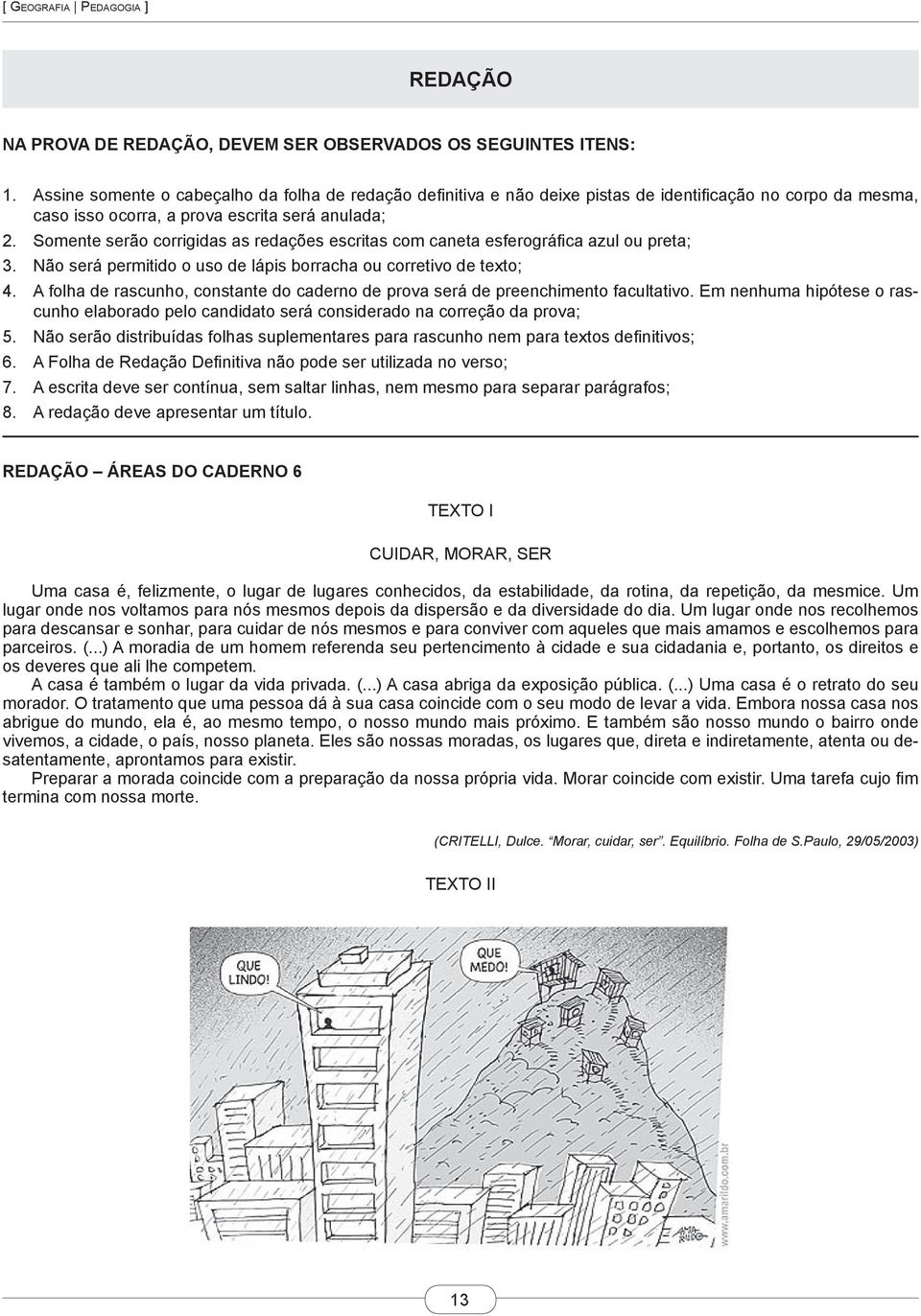 Somente serão corrigidas as redações escritas com caneta esferográfica azul ou preta; 3. Não será permitido o uso de lápis borracha ou corretivo de texto; 4.