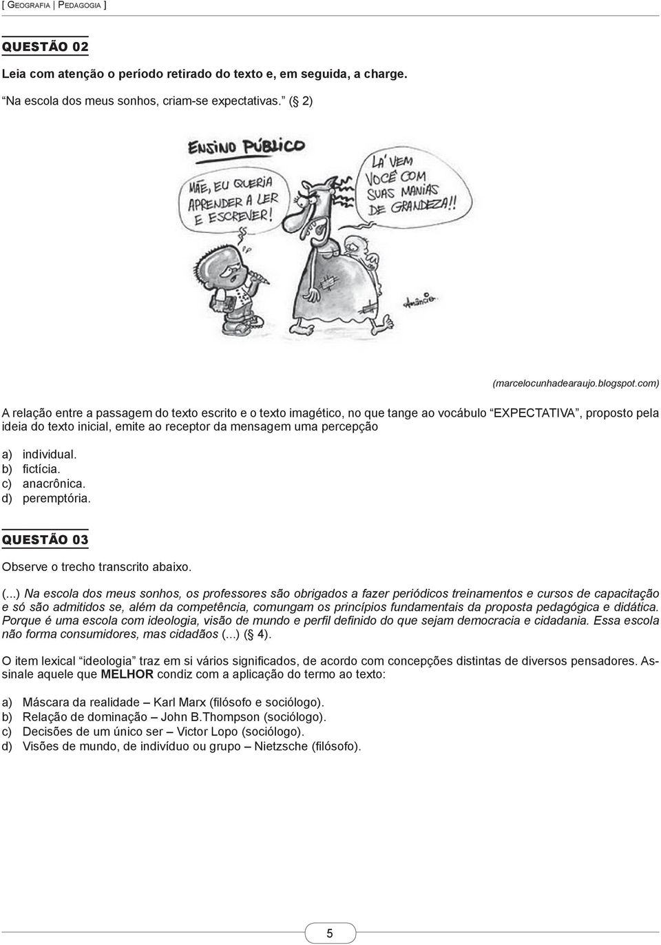 individual. b) fictícia. c) anacrônica. d) peremptória. QUESTÃO 03 Observe o trecho transcrito abaixo. (.