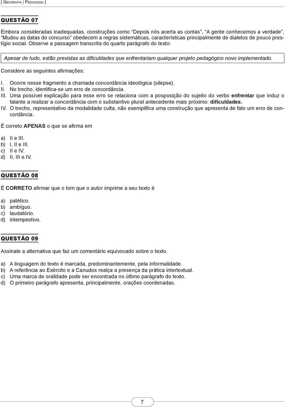 Observe a passagem transcrita do quarto parágrafo do texto: Apesar de tudo, estão previstas as dificuldades que enfrentariam qualquer projeto pedagógico novo implementado.