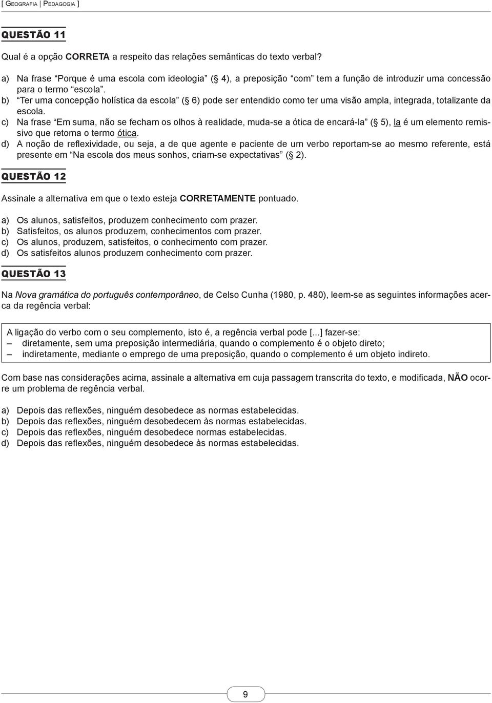 b) Ter uma concepção holística da escola ( 6) pode ser entendido como ter uma visão ampla, integrada, totalizante da escola.