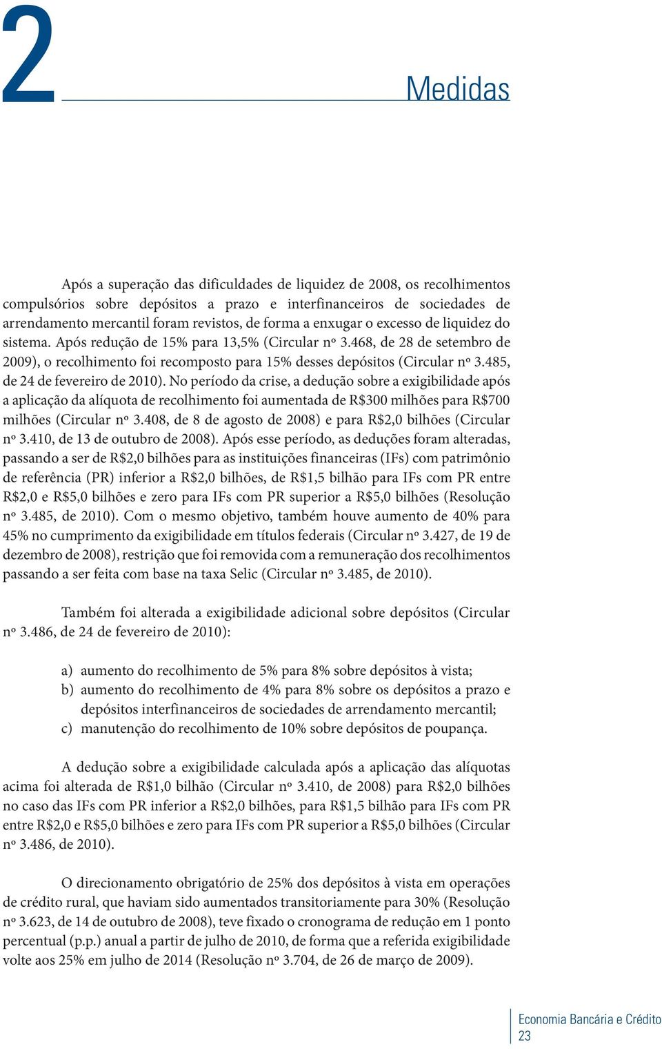 485, de 24 de fevereiro de 2010). No período da crise, a dedução sobre a exigibilidade após a aplicação da alíquota de recolhimento foi aumentada de R$300 milhões para R$700 milhões (Circular nº 3.