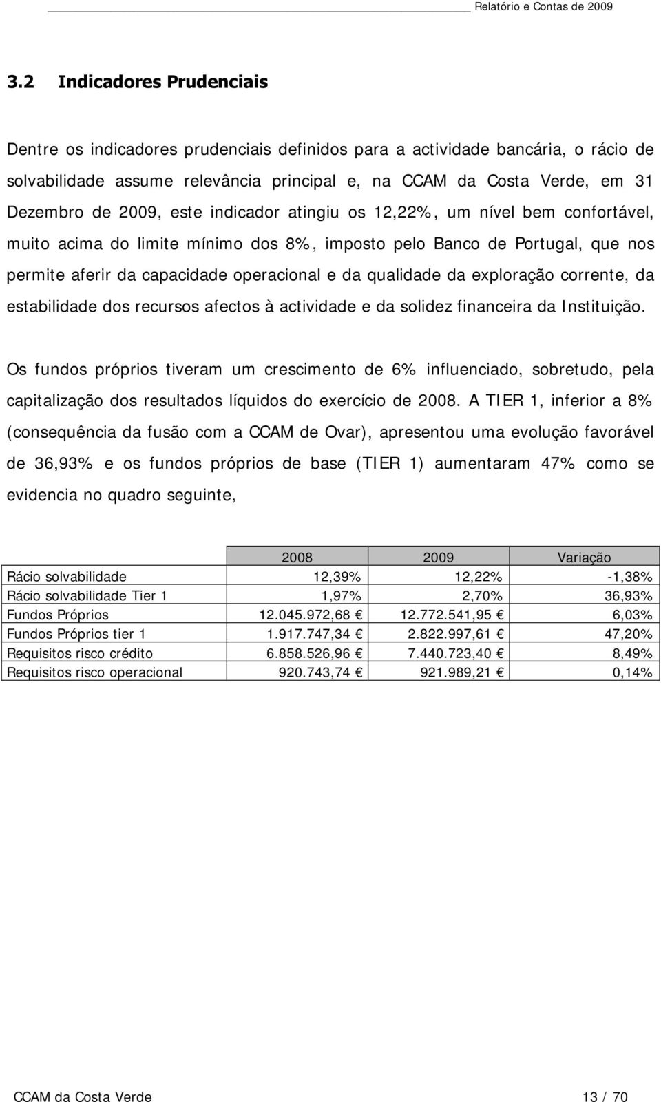 da exploração corrente, da estabilidade dos recursos afectos à actividade e da solidez financeira da Instituição.