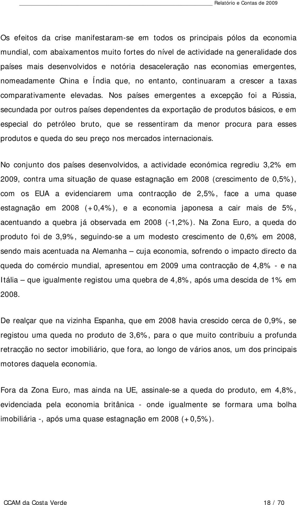 Nos países emergentes a excepção foi a Rússia, secundada por outros países dependentes da exportação de produtos básicos, e em especial do petróleo bruto, que se ressentiram da menor procura para