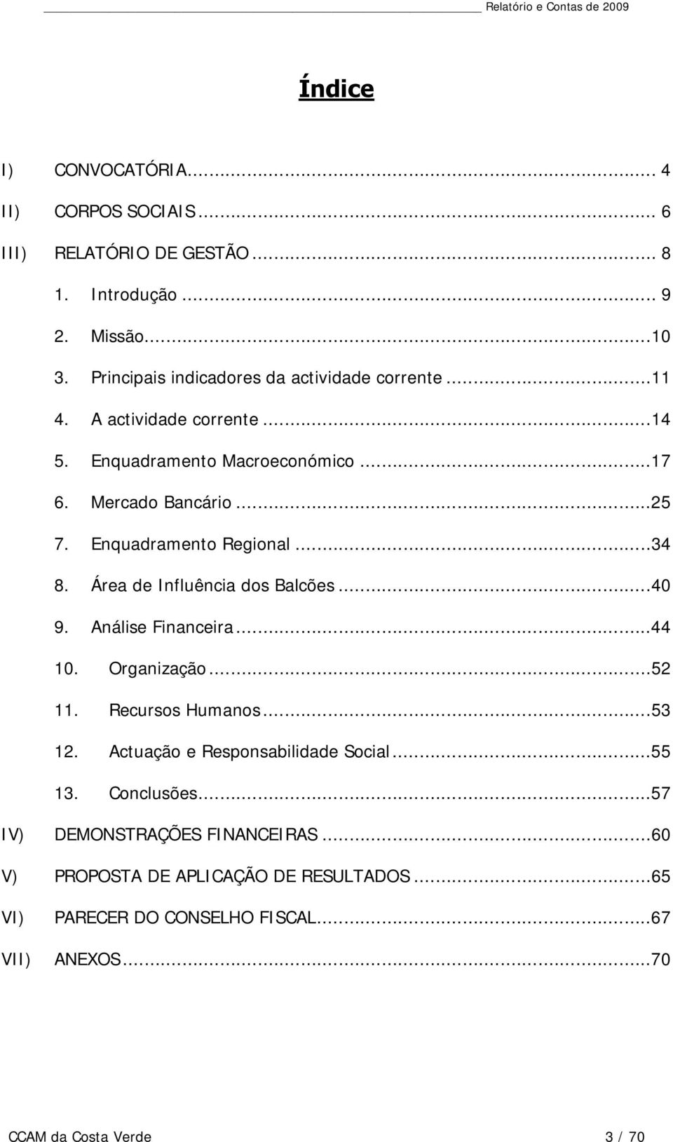 Enquadramento Regional...34 8. Área de Influência dos Balcões...40 9. Análise Financeira...44 10. Organização...52 11. Recursos Humanos...53 12.