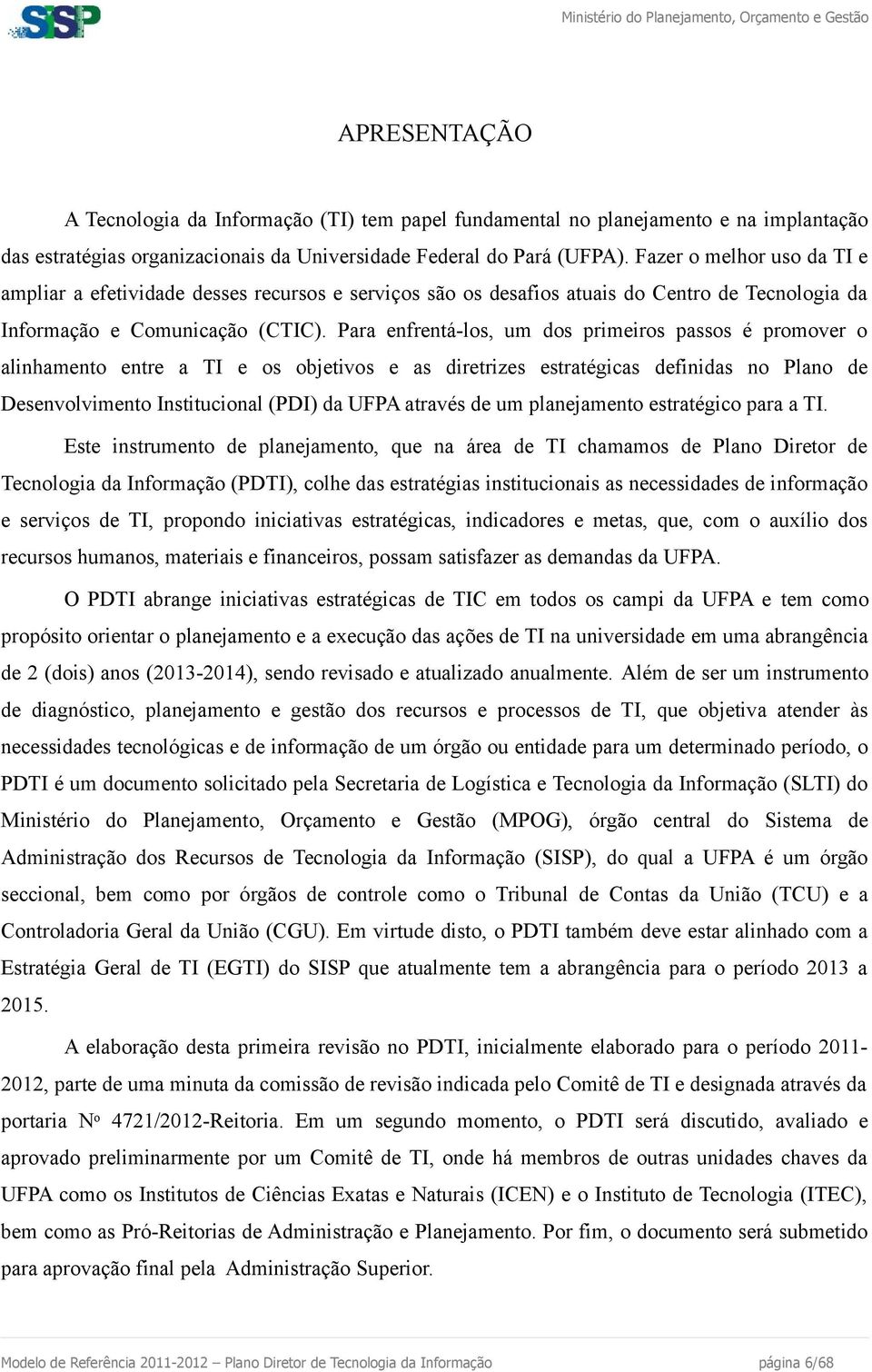 Para enfrentá-los, um dos primeiros passos é promover o alinhamento entre a TI e os objetivos e as diretrizes estratégicas definidas no Plano de Desenvolvimento Institucional (PDI) da UFPA através de