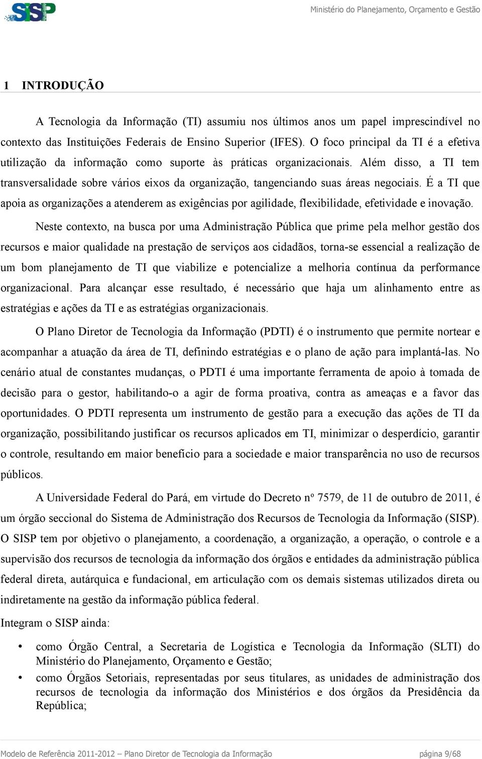 Além disso, a TI tem transversalidade sobre vários eixos da organização, tangenciando suas áreas negociais.