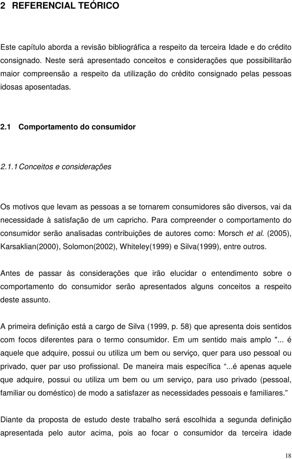 1 Comportamento do consumidor 2.1.1 Conceitos e considerações Os motivos que levam as pessoas a se tornarem consumidores são diversos, vai da necessidade à satisfação de um capricho.