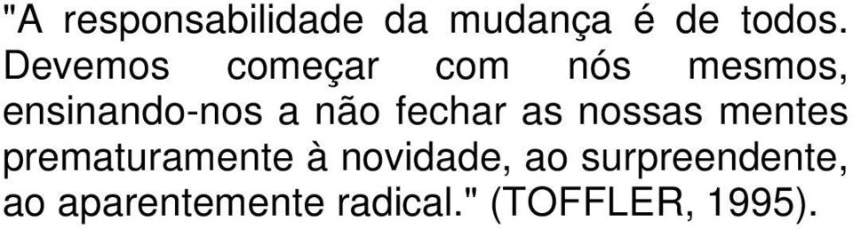 fechar as nossas mentes prematuramente à novidade,