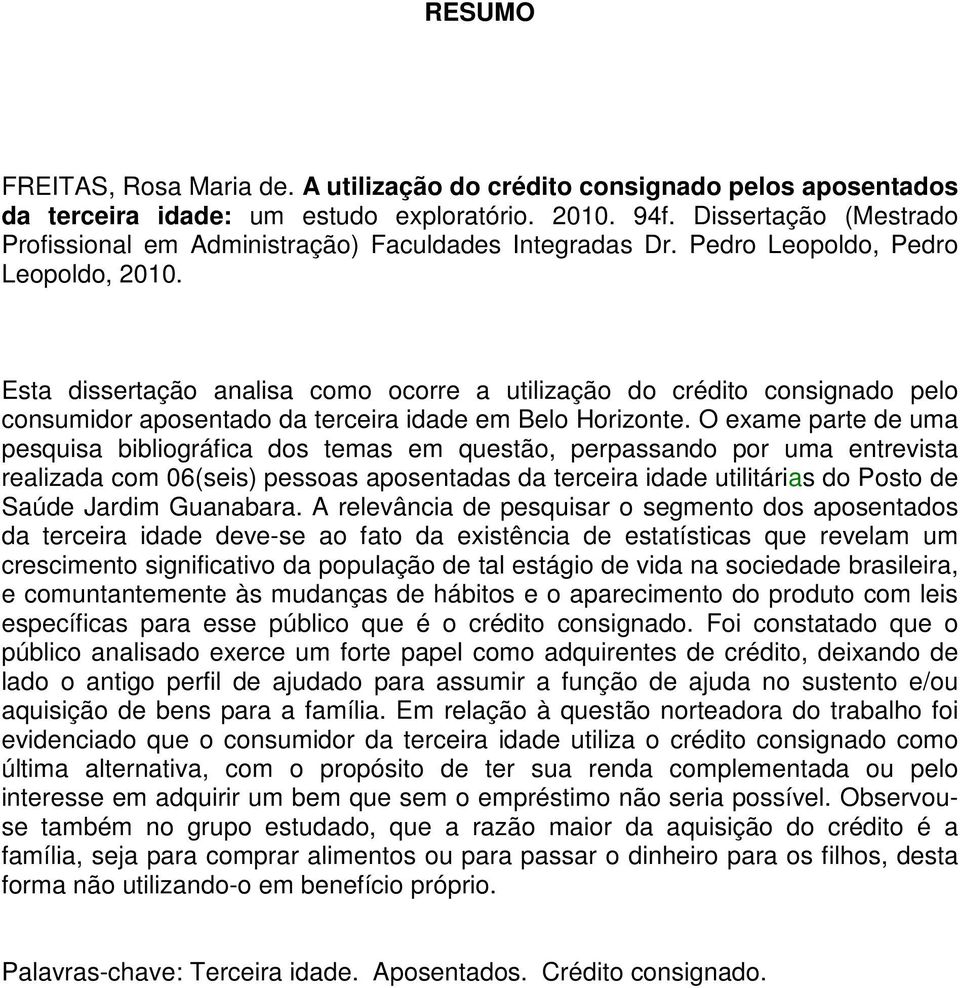 Esta dissertação analisa como ocorre a utilização do crédito consignado pelo consumidor aposentado da terceira idade em Belo Horizonte.