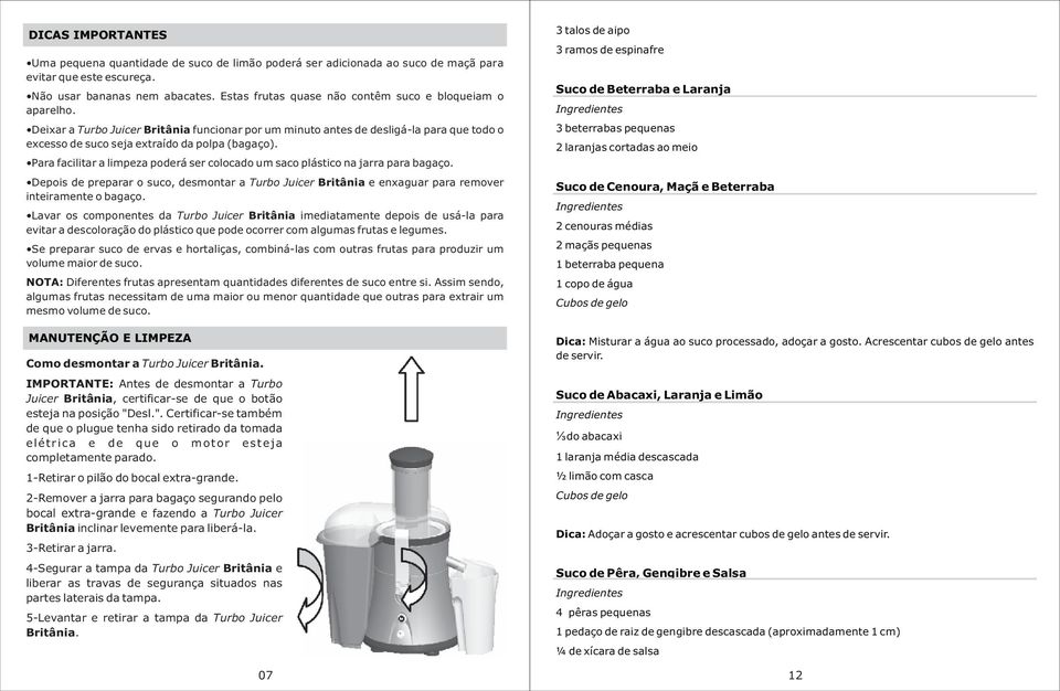 Para facilitar a limpeza poderá ser colocado um saco plástico na jarra para bagaço. Depois de preparar o suco, desmontar a Turbo Juicer Britânia e enxaguar para remover inteiramente o bagaço.