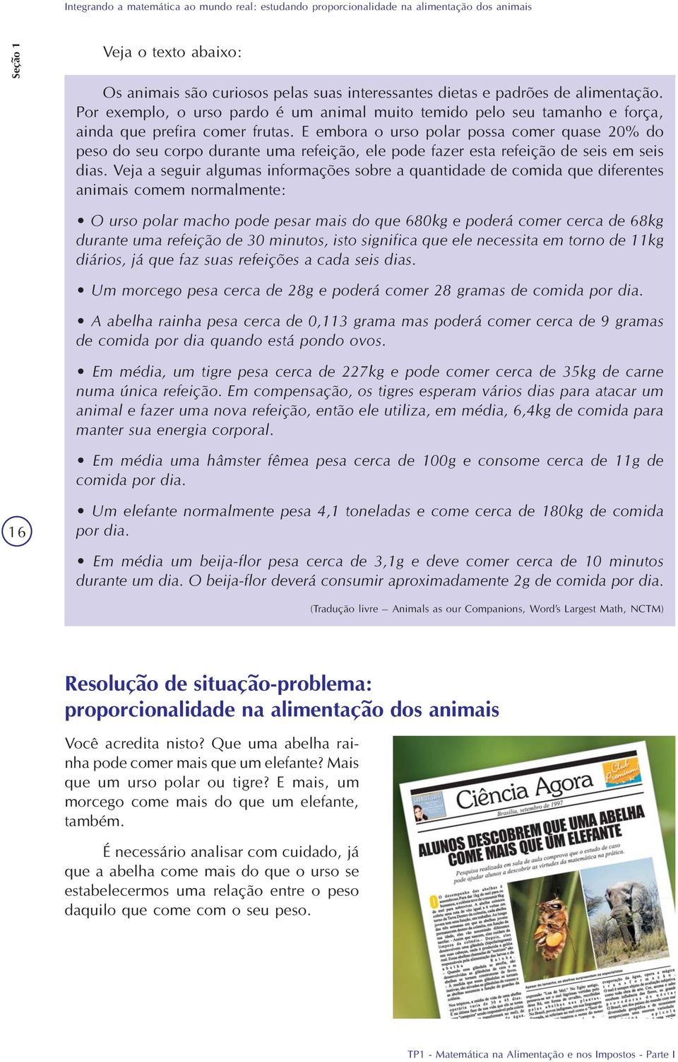 E embora o urso polar possa comer quase 20% do peso do seu corpo durante uma refeição, ele pode fazer esta refeição de seis em seis dias.