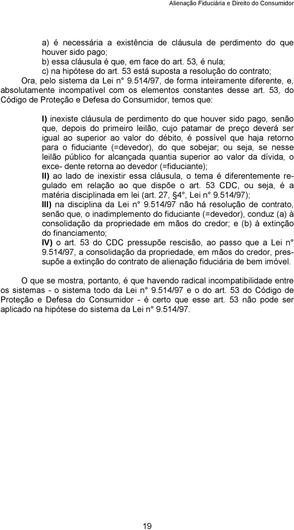 53, do Código de Proteção e Defesa do Consumidor, temos que: I) inexiste cláusula de perdimento do que houver sido pago, senão que, depois do primeiro leilão, cujo patamar de preço deverá ser igual