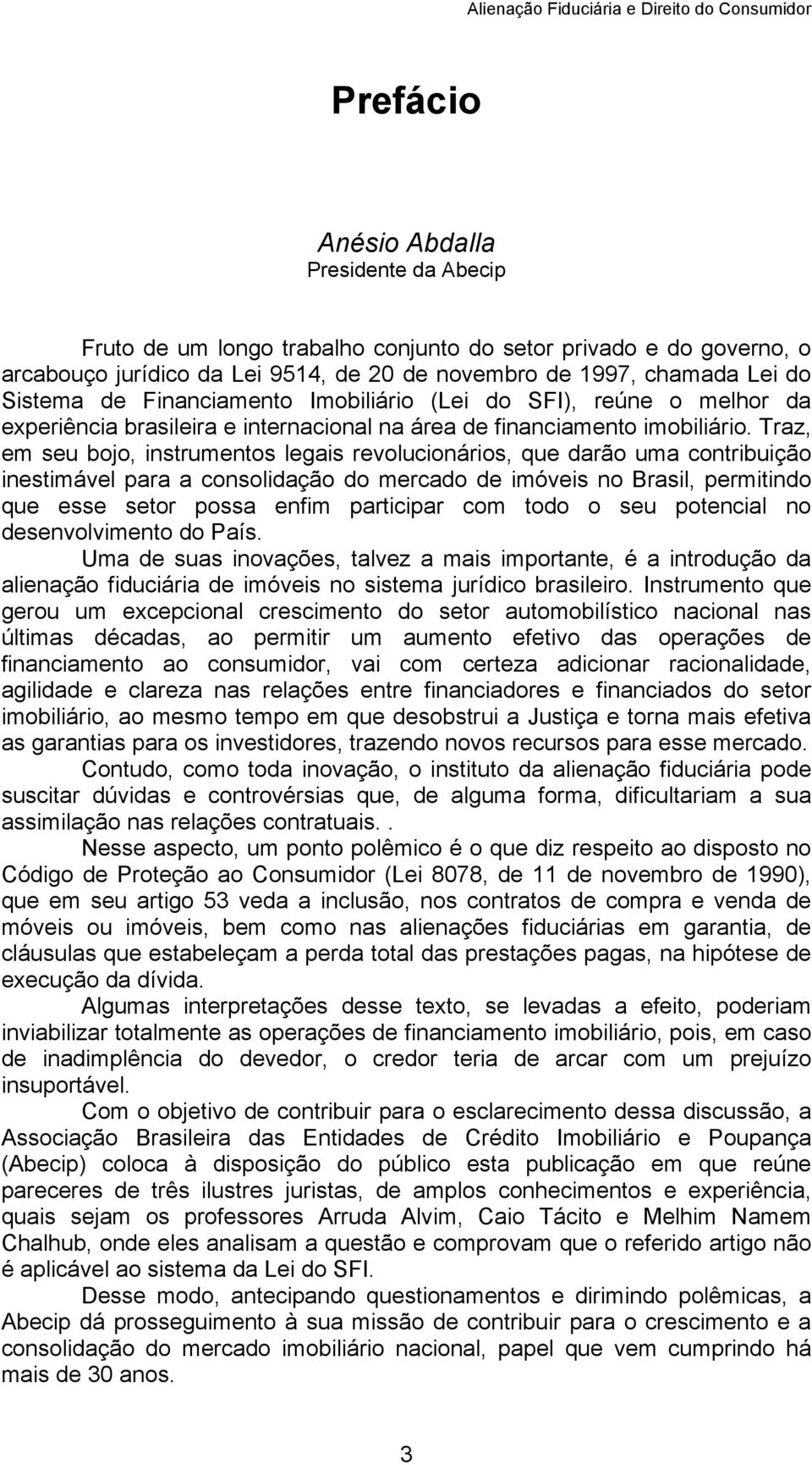 Traz, em seu bojo, instrumentos legais revolucionários, que darão uma contribuição inestimável para a consolidação do mercado de imóveis no Brasil, permitindo que esse setor possa enfim participar