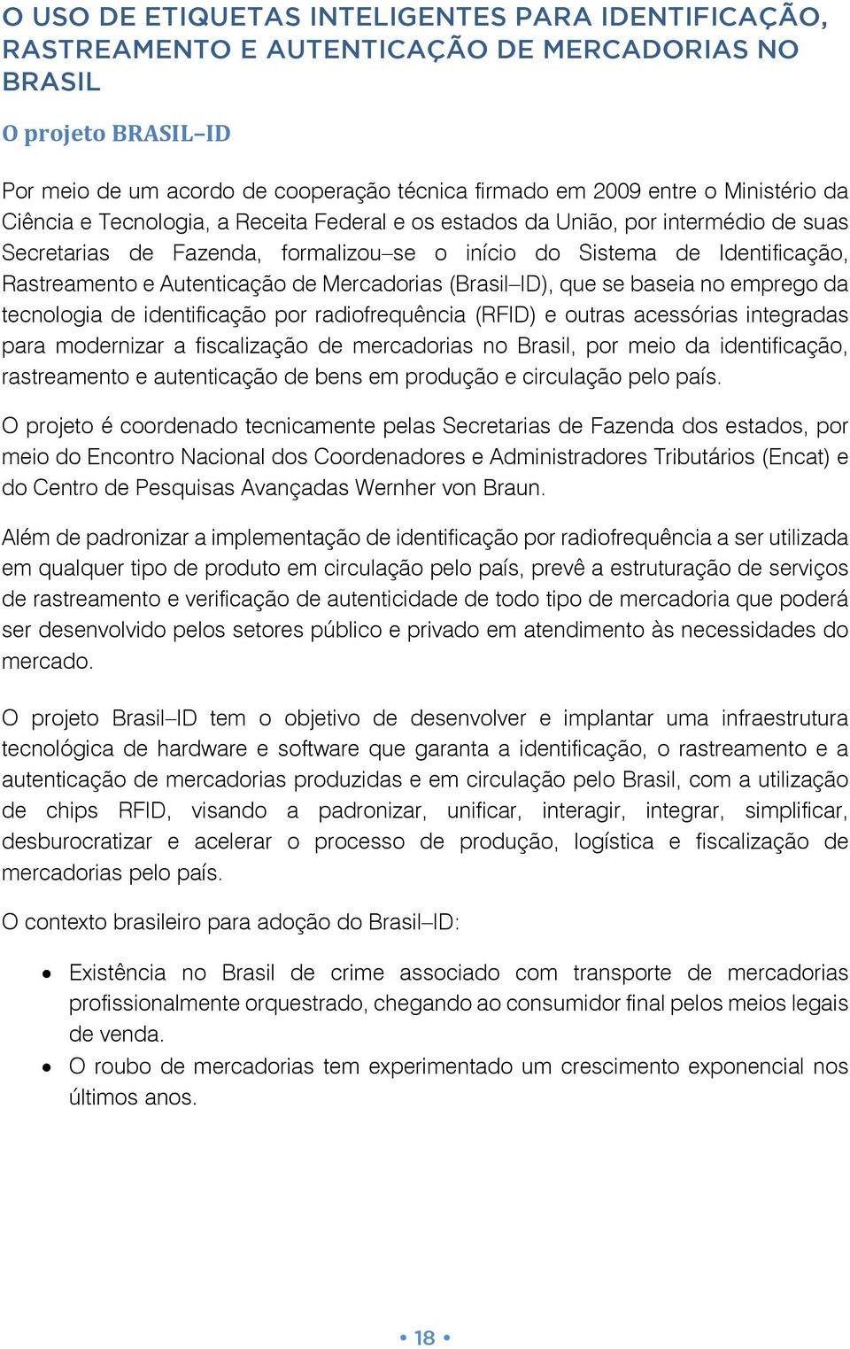 Autenticação de Mercadorias (Brasil ID), que se baseia no emprego da tecnologia de identificação por radiofrequência (RFID) e outras acessórias integradas para modernizar a fiscalização de