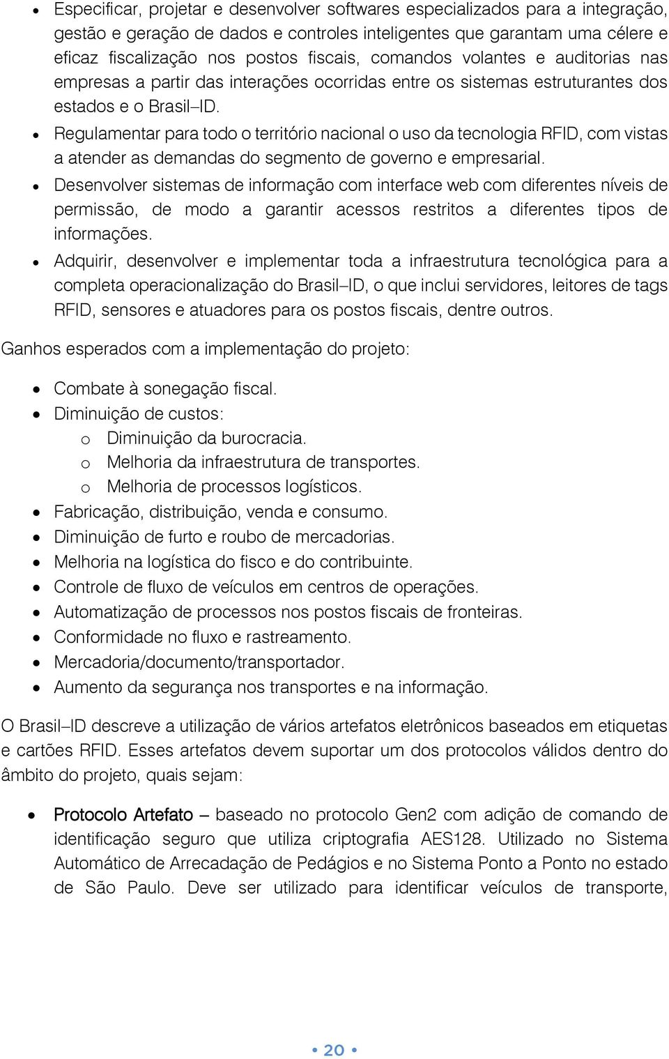 Regulamentar para todo o território nacional o uso da tecnologia RFID, com vistas a atender as demandas do segmento de governo e empresarial.