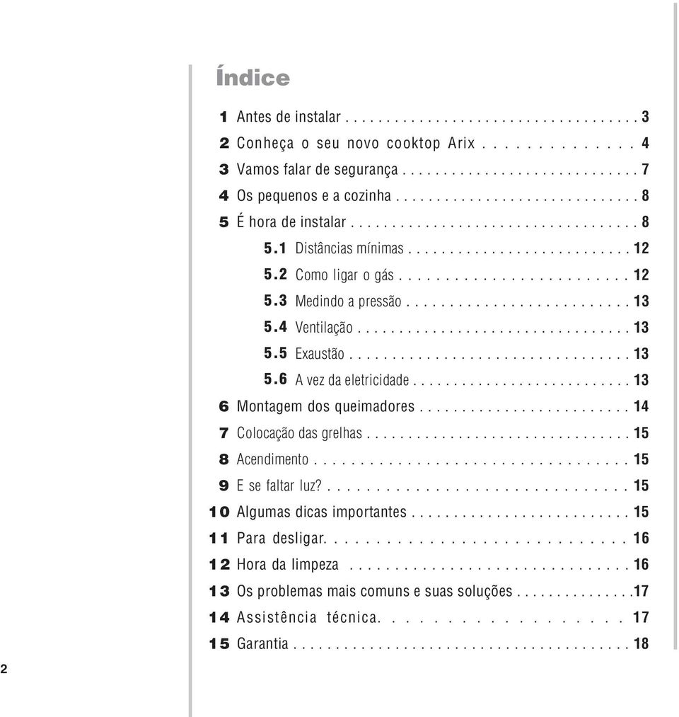 2 Como ligar o gás......................... 12 5.3 Medindo a pressão.......................... 13 5.4 Ventilação................................. 13 5.5 Exaustão................................. 13 5.6 A vez da eletricidade.