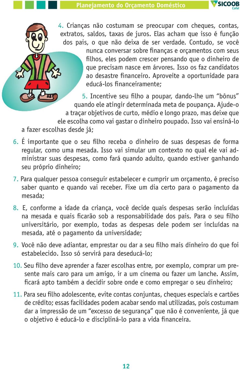 Isso os faz candidatos ao desastre financeiro. Aproveite a oportunidade para educá-los financeiramente; 5.