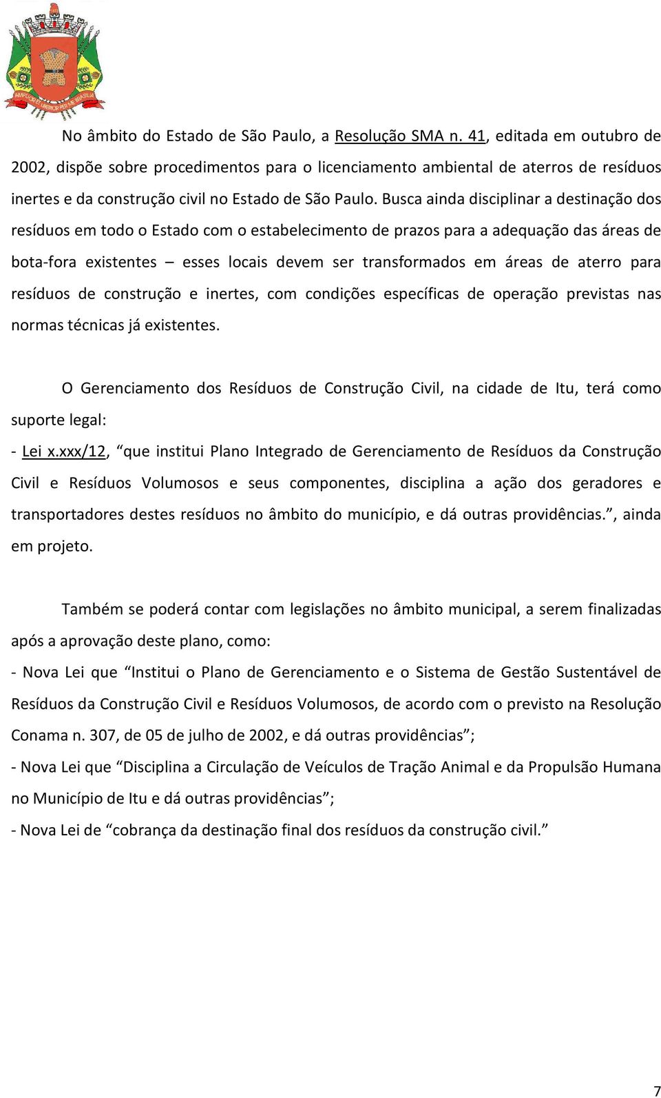 Busca ainda disciplinar a destinação dos resíduos em todo o Estado com o estabelecimento de prazos para a adequação das áreas de bota-fora existentes esses locais devem ser transformados em áreas de