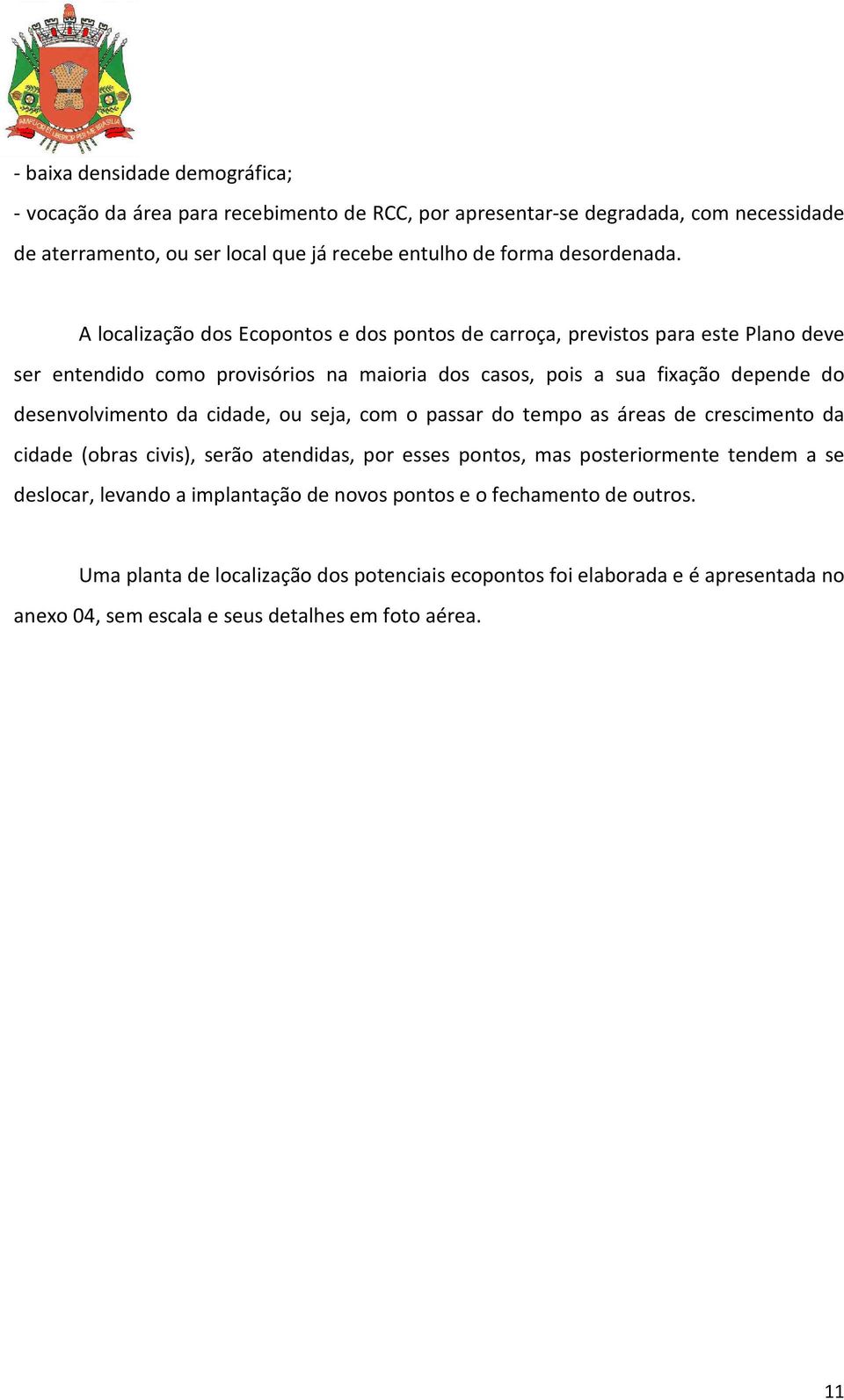 A localização dos Ecopontos e dos pontos de carroça, previstos para este Plano deve ser entendido como provisórios na maioria dos casos, pois a sua fixação depende do desenvolvimento da