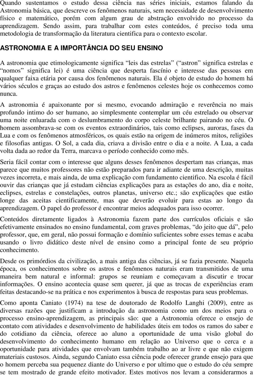 Sendo assim, para trabalhar com estes conteúdos, é preciso toda uma metodologia de transformação da literatura cientifica para o contexto escolar.