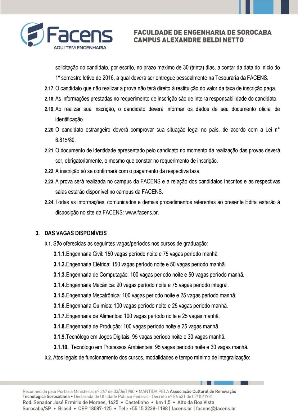 As informações prestadas no requerimento de inscrição são de inteira responsabilidade do candidato. 2.19.