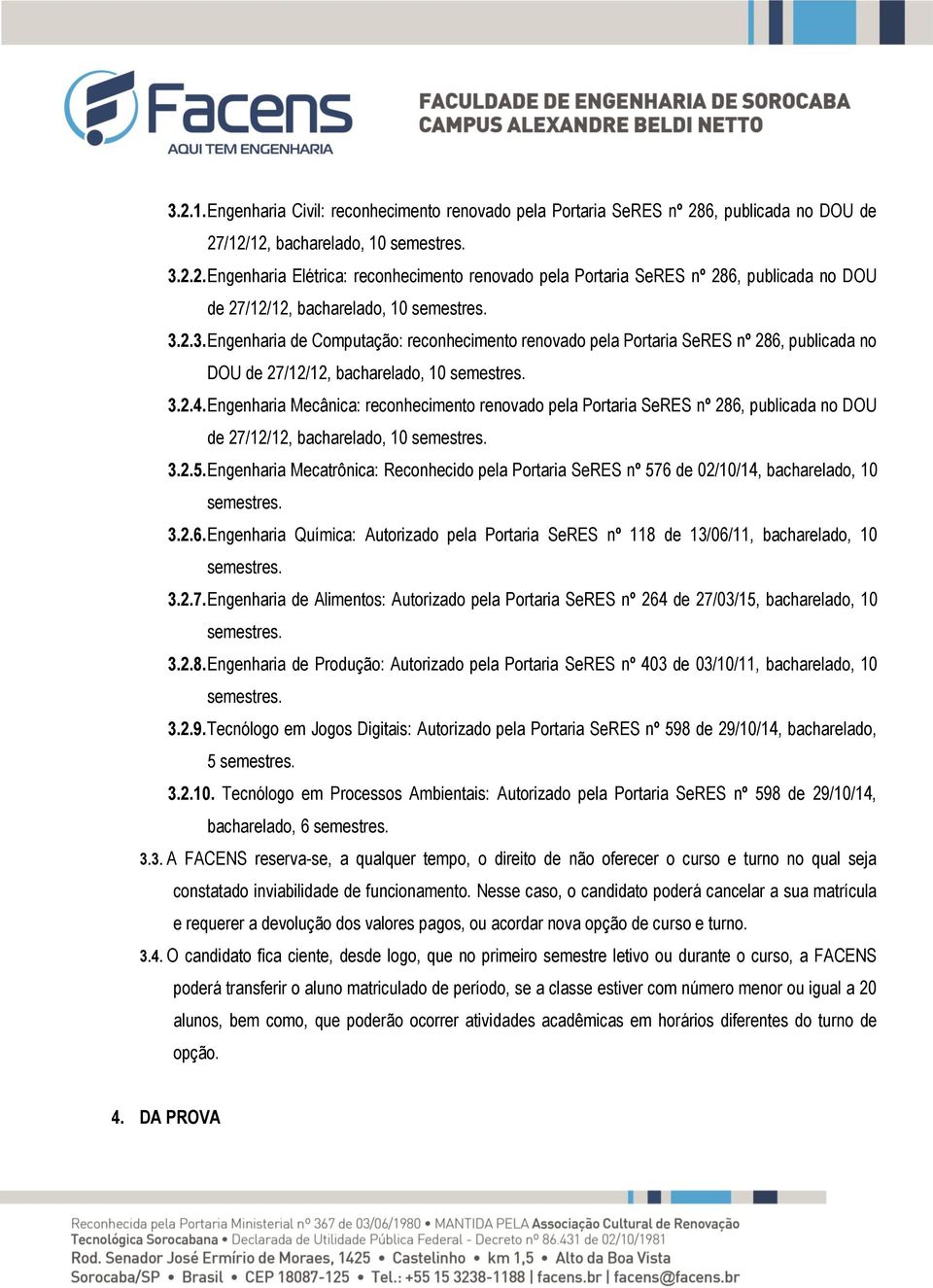 Engenharia Mecânica: reconhecimento renovado pela Portaria SeRES nº 286, publicada no DOU de 27/12/12, bacharelado, 10 semestres. 3.2.5.