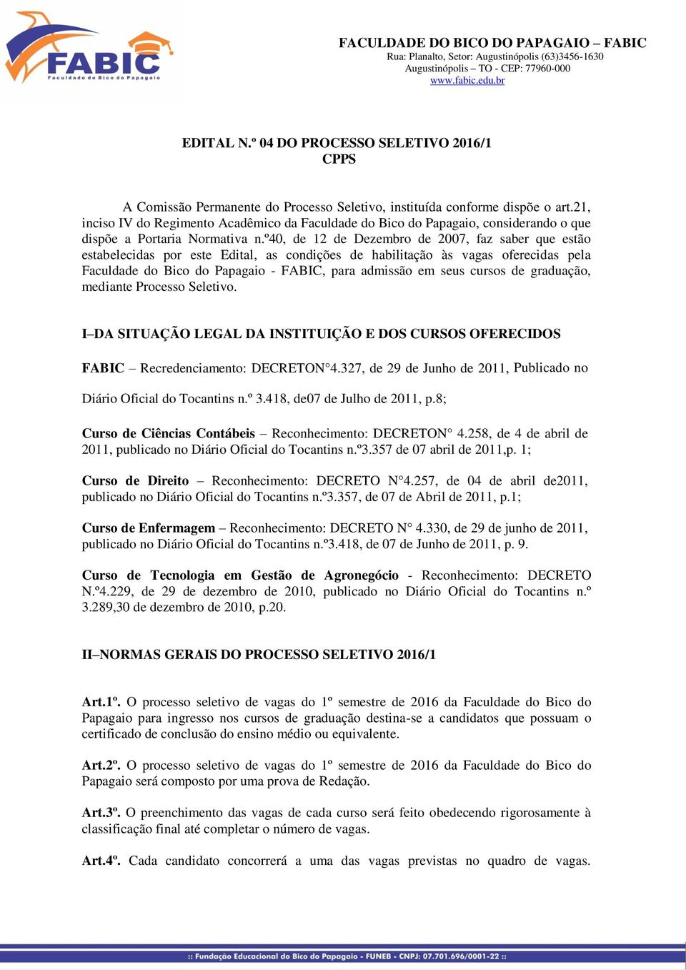 º40, de 12 de Dezembro de 2007, faz saber que estão estabelecidas por este Edital, as condições de habilitação às vagas oferecidas pela Faculdade do Bico do Papagaio - FABIC, para admissão em seus