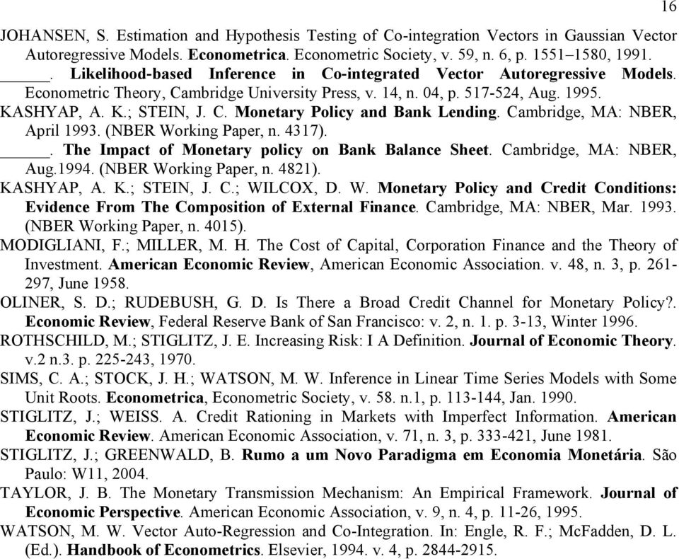 Cambridge, MA: NBER, April 1. (NBER Working Paper, n. 41).. The Impact of Monetary policy on Bank Balance Sheet. Cambridge, MA: NBER, Aug.14. (NBER Working Paper, n. 481). KASHYAP, A. K.; STEIN, J. C.; WILCOX, D.