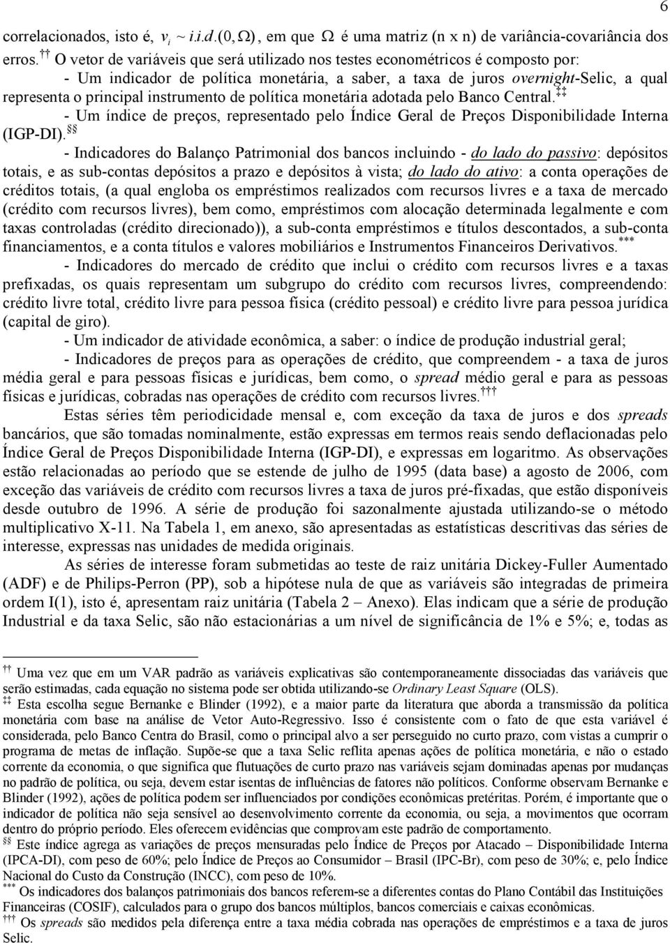 de política monetária adotada pelo Banco Central. Um índice de preços, representado pelo Índice Geral de Preços Disponibilidade Interna (IGPDI).