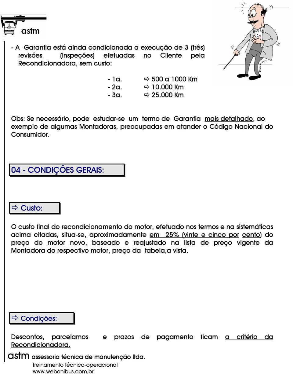 04 - CONDIÇÕES GERAIS: Custo: O custo final do recondicionamento do motor, efetuado nos termos e na sistemáticas acima citadas, situa-se, aproximadamente em 25% (vinte e cinco por cento) do