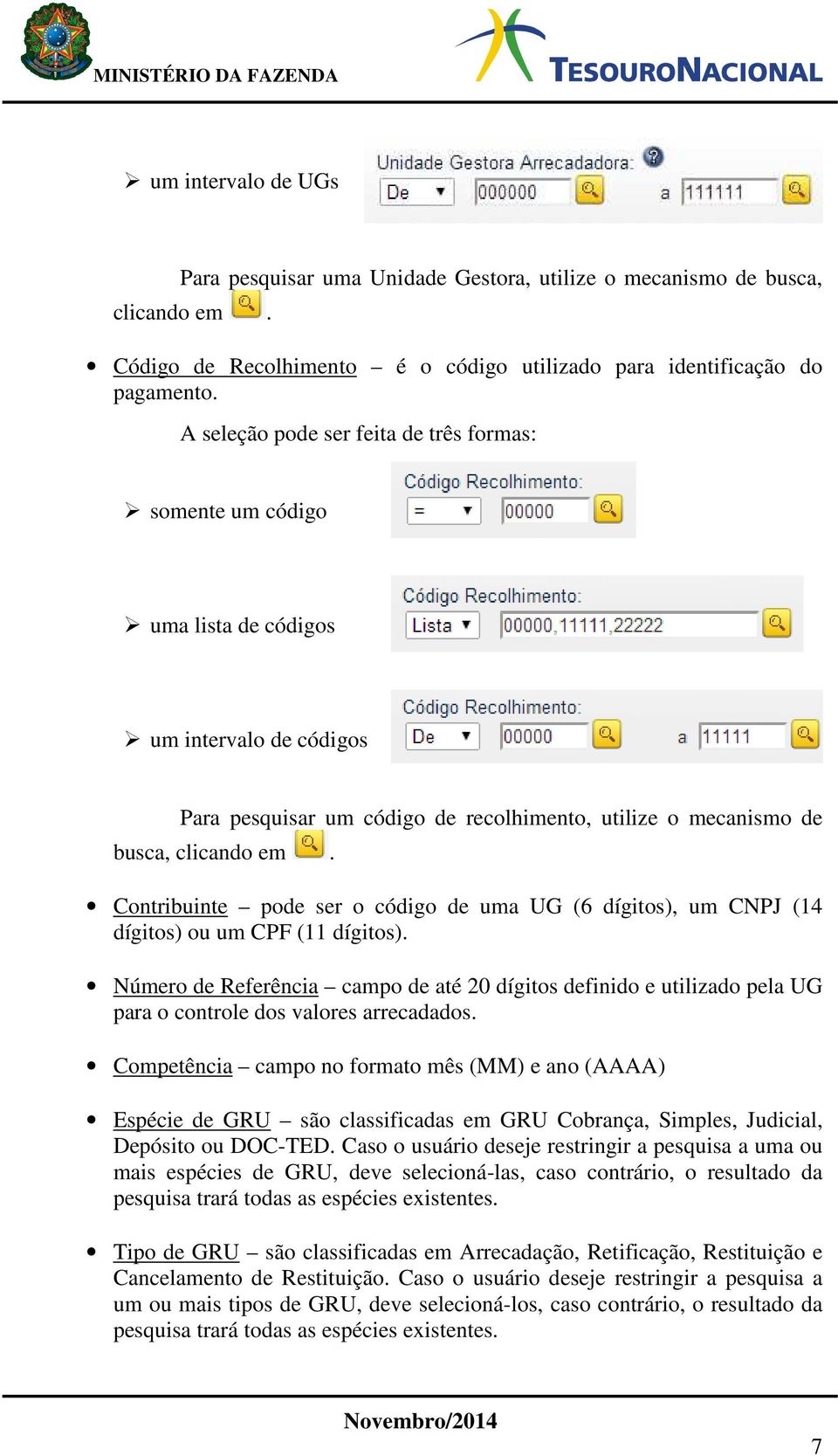 Contribuinte pode ser o código de uma UG (6 dígitos), um CNPJ (14 dígitos) ou um CPF (11 dígitos).