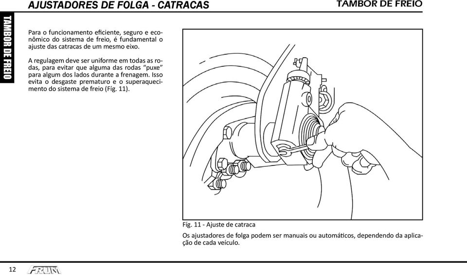 A regulagem deve ser uniforme em todas as rodas, para evitar que alguma das rodas puxe para algum dos lados durante a