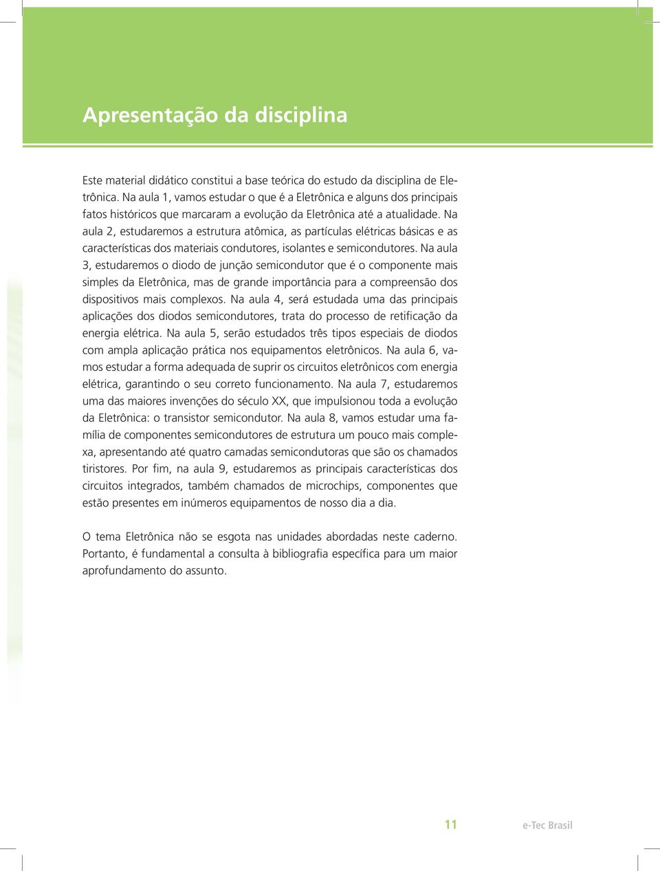 Na aula 2, estudaremos a estrutura atômica, as partículas elétricas básicas e as características dos materiais condutores, isolantes e semicondutores.