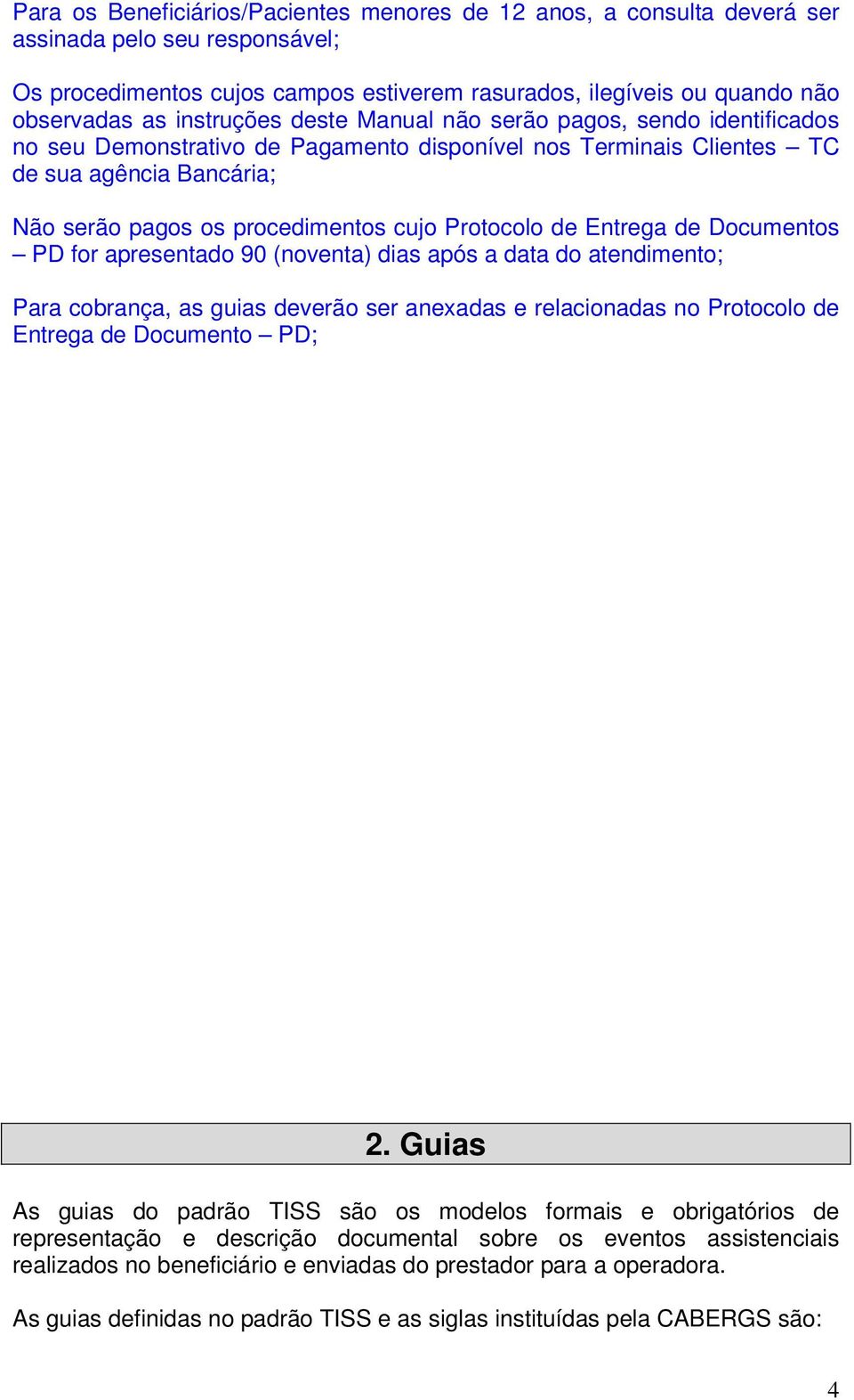 Protocolo de Entrega de Documentos PD for apresentado 90 (noventa) dias após a data do atendimento; Para cobrança, as guias deverão ser anexadas e relacionadas no Protocolo de Entrega de Documento